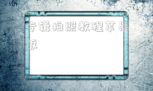 专辑拍照教程苹果版iphone拍照技巧-第1张图片-太平洋在线下载
