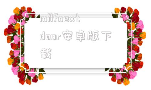 包含milfnextdoor安卓版下载的词条
